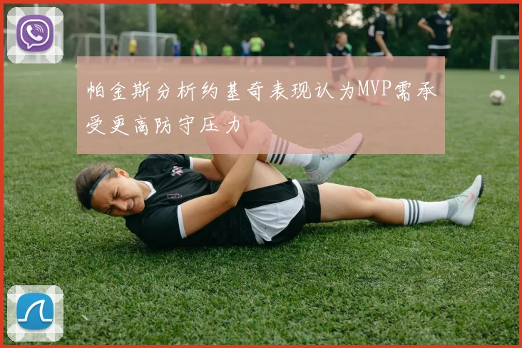 帕金斯分析约基奇表现认为MVP需承受更高防守压力