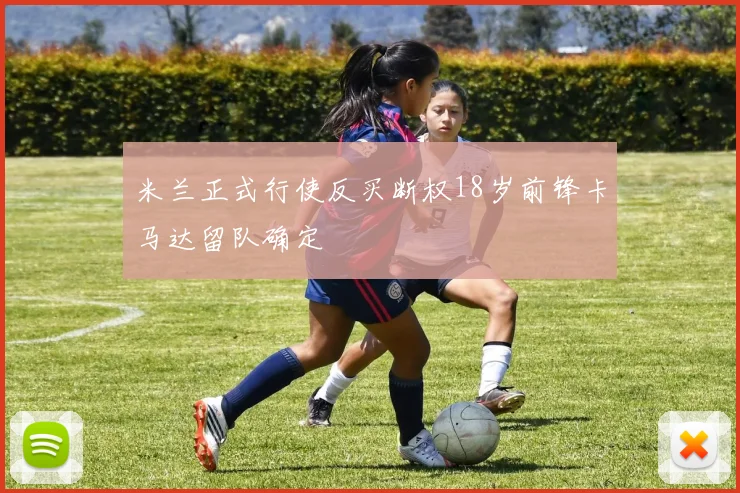 米兰正式行使反买断权18岁前锋卡马达留队确定